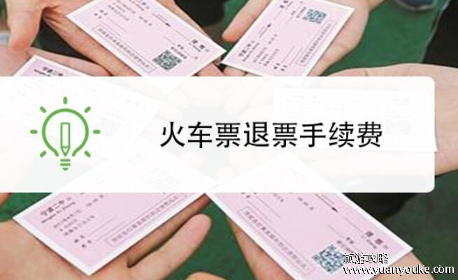 火车退票手续费详情，退票时间越晚手续费越多(退票注意事项)