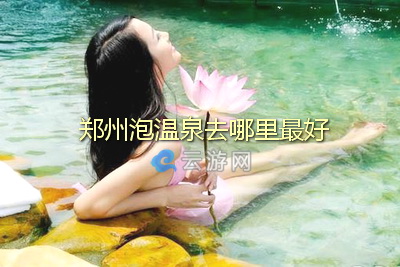 郑州泡温泉去哪里最好